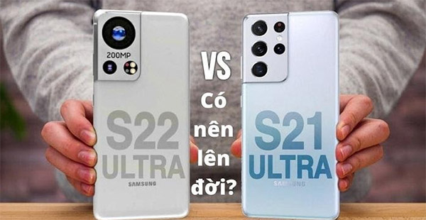 So sánh Galaxy S22 Ultra và S21 Ultra?