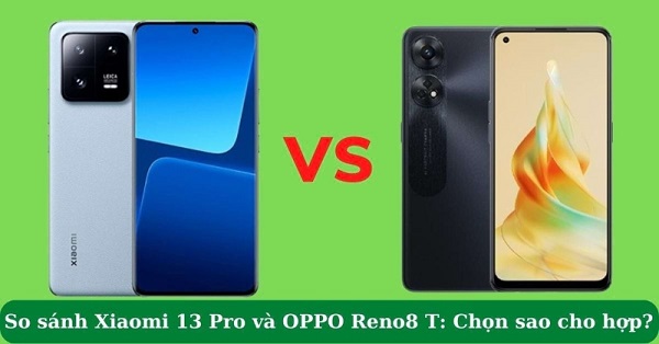 So sánh Xiaomi 13 Pro và OPPO Reno8 T